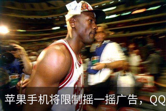 苹果手机将限制摇一摇广告，QQ音乐、知乎等仍可灵敏跳转